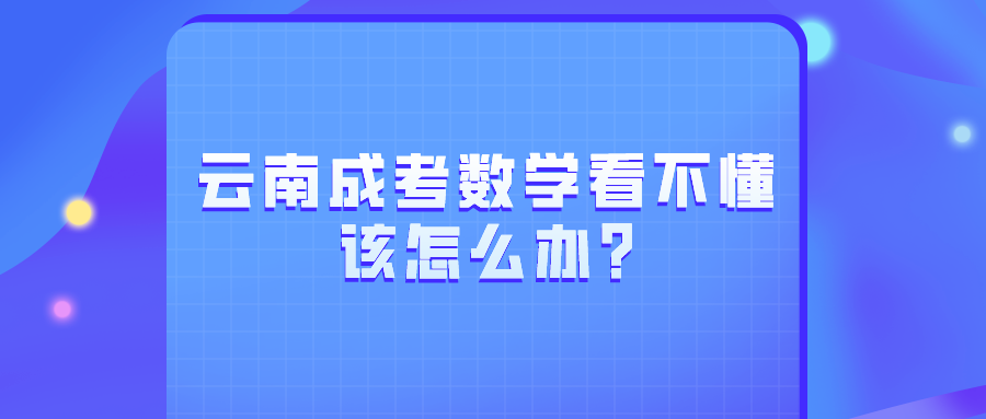 云南成考數學看不懂該怎么辦_.png