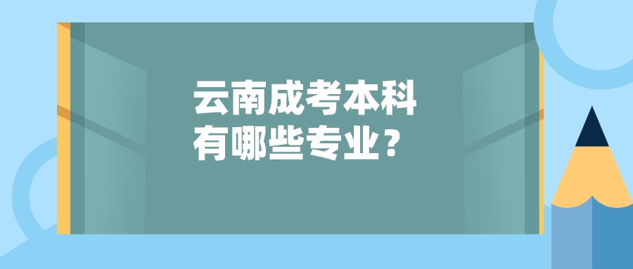 云南成考本科有哪些專業？.jpeg