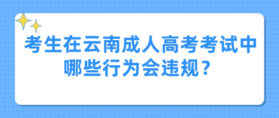 考生在云南成人高考考試中哪些行為會違規？.jpeg
