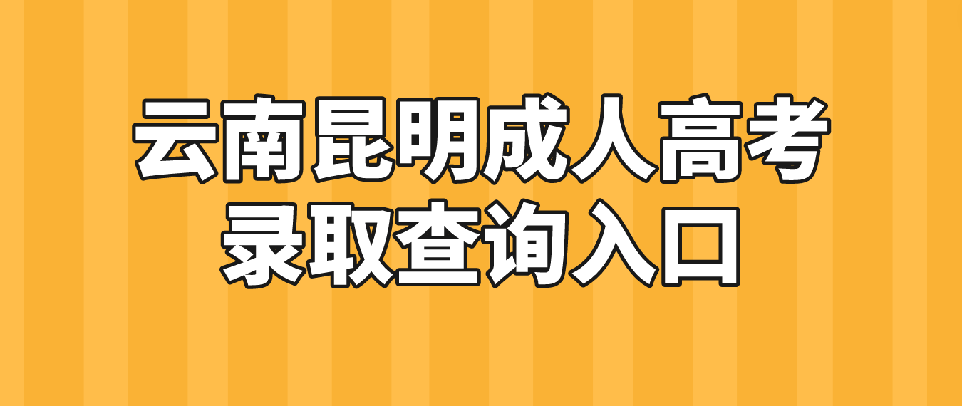 2022年云南昆明成人高考錄取查詢入口