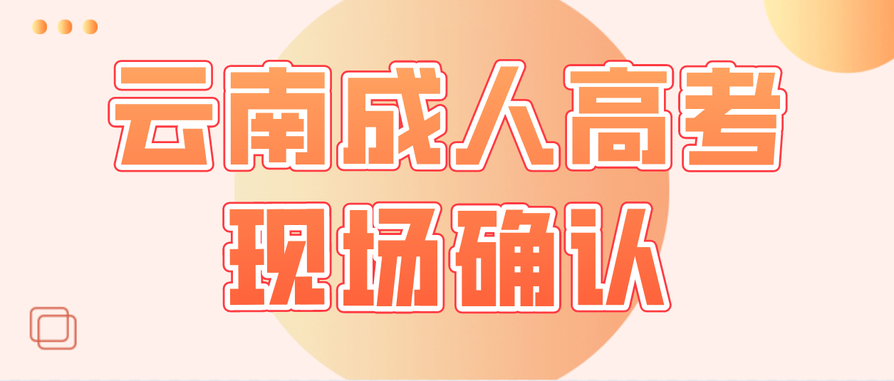 云南成人高考需要現場確認的都有哪些考生？